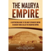 The Maurya Empire: A Captivating Guide to the Most Expansive Empire in Ancient India