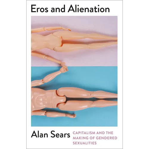 Eros and Alienation: Capitalism and the Making of Gendered Sexualities