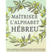 Maîtriser l'Alphabet Hébreu, un cahier d'exercices d'écriture: Perfectionnez vos compétences en calligraphie et maîtrisez l'écriture des lettres hébra