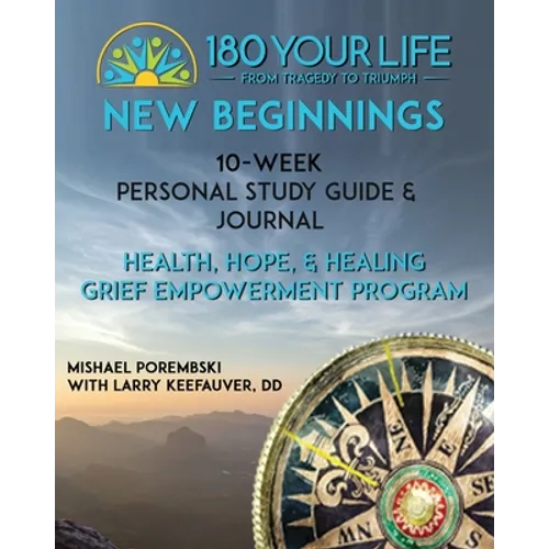 180 Your Life New Beginnings: 10-Week Personal Study Guide & Journal: Part of the 180 Your Life New Beginnings 10-Week Grief Empowerment Print & Video