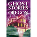 Ghost Stories of Oregon