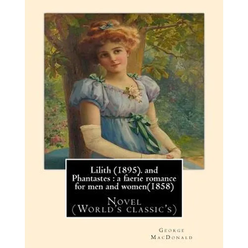 Lilith (1895). By George MacDonald: fantasy novel, and Phantastes: a faerie romance for men and women(1858), by George MacDonald: Novel (World's class