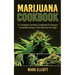 Marijuana Cookbook: A Complete Cannabis Cookbook To Prepare Irresistible Recipes That Will Get You High