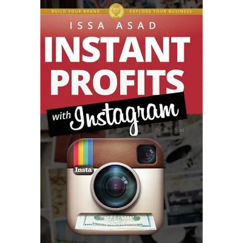 Issa Asad Instant Profits with Instagram: Build Your Brand, Explode Your Business