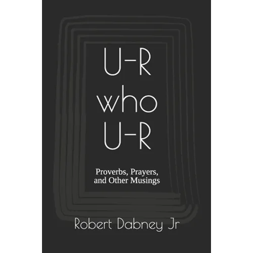 U-R who U-R: Proverbs, Prayers, and Other Musings