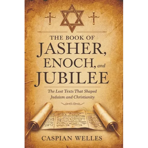 The Book of Jasher, Enoch, and Jubilee: The Lost Texts That Shaped Judaism and Christianity