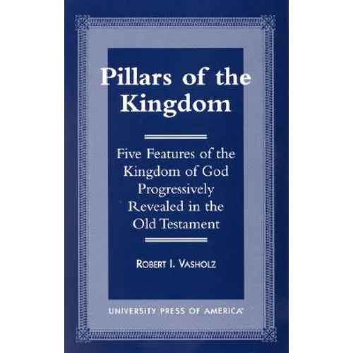 Pillars of the Kingdom: Five Features of the Kingdom of God Progressively Revealed in the Old Testament