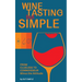 Wine Tasting but Simple: From Clueless to Connoisseur - Minus the Attitude: A Fun Guide to Visual, Aroma, and Taste Analysis That Will Offend Experts