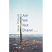 Are We Not Drawn . . .