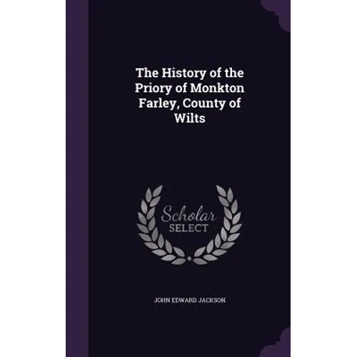 The History of the Priory of Monkton Farley, County of Wilts