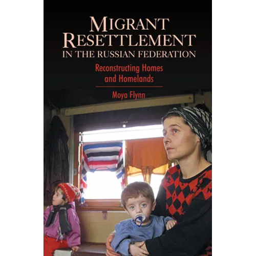 Migrant Resettlement in the Russian Federation: Reconstructing Homes and Homelands