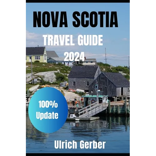 An Explorer Guide To NOVA SCOTIA 2024: Immerse Yourself with Hidden Gems, Historical Treasures, and Natural Wonders, Breathtaking Landscapes and Many