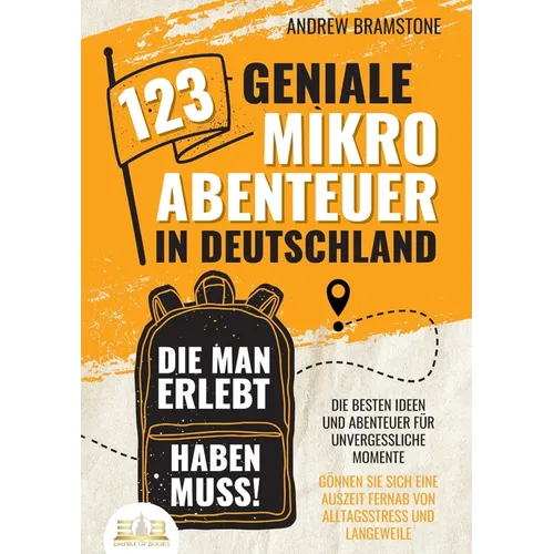 123 geniale Mikroabenteuer in Deutschland, die man erlebt haben muss!: Die besten Ideen und Abenteuer für unvergessliche Momente - Gönnen Sie sich ein