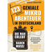123 geniale Mikroabenteuer in Deutschland, die man erlebt haben muss!: Die besten Ideen und Abenteuer für unvergessliche Momente - Gönnen Sie sich ein