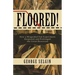 Floored!: How a Misguided Fed Experiment Deepened and Prolonged the Great Recession