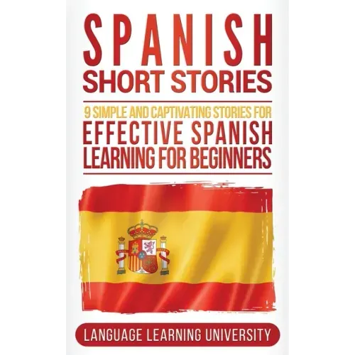 Spanish Short Stories: 9 Simple and Captivating Stories for Effective Spanish Learning for Beginners