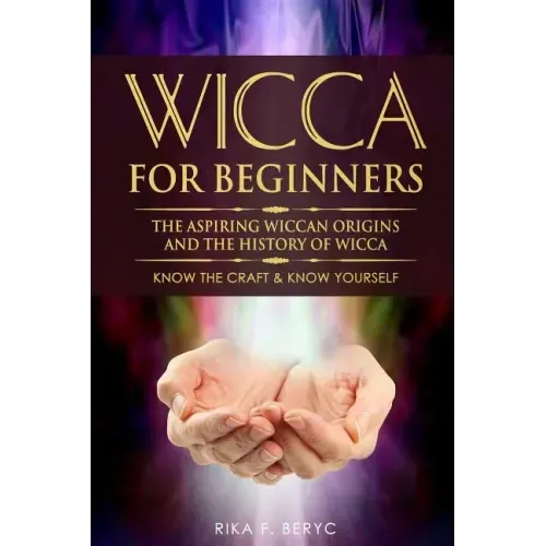 Wicca for Beginners: The Aspiring Wiccan Origins and the History of Wicca the Elements, Gods & Goddes, How to Perform Some Simple Spells fo