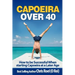 Capoeira Over 40: How to Be Successful When Starting Capoeira at a Later Age