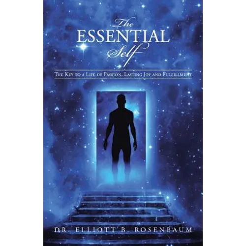 The Essential Self: The Key to a Life of Passion, Lasting Joy and Fulfillment