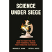 Science Under Siege: How to Fight the Five Most Powerful Forces That Threaten Our World