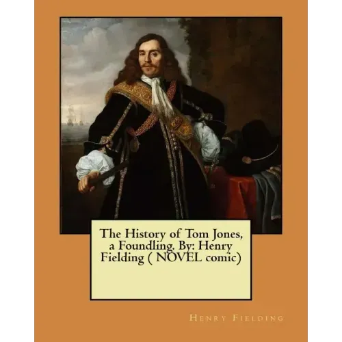 The History of Tom Jones, a Foundling. By: Henry Fielding ( NOVEL comic)