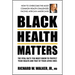 Black Health Matters: The Vital Facts You Must Know to Protect Your Health and That of Your Loved Ones