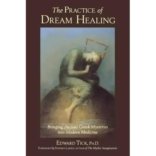 The Practice of Dream Healing: Bringing Ancient Greek Mysteries Into Modern Medicine