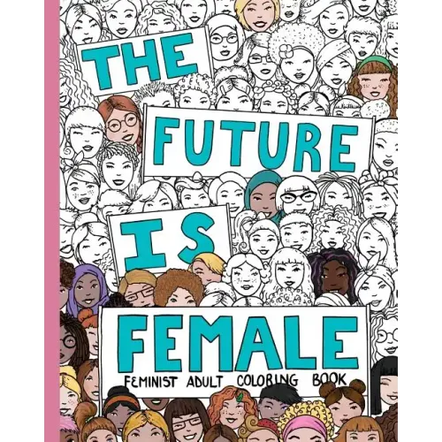 The Future Is Female: Feminist Adult Coloring Book: 30 Stress Relieving Adult Coloring Pages
