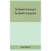 The elements of drawing & the elements of perspective