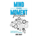 Mind Over Moment Journal: Simple Reminders to Harness the Power of Resilience