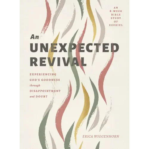 An Unexpected Revival: Experiencing God's Goodness Through Disappointment and Doubt- An 8-Week Bible Study of Ezekiel