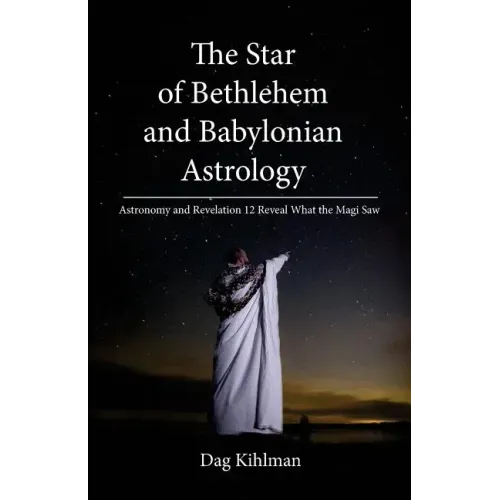 The Star of Bethlehem and Babylonian Astrology: Astronomy and Revelation Reveal What the Magi Saw