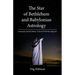 The Star of Bethlehem and Babylonian Astrology: Astronomy and Revelation Reveal What the Magi Saw