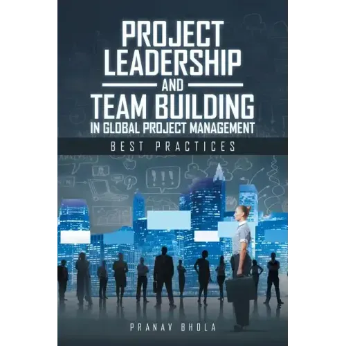 Project Leadership and Team Building in Global Project Management: Best Practices