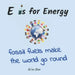 E is for Energy: Fossil Fuels make the world go round