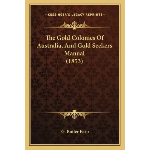 The Gold Colonies Of Australia, And Gold Seekers Manual (1853)