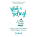 What a Feeling!: Finding love, freedom and the good life through creating great relationships