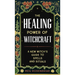 The Healing Power of Witchcraft: A New Witch's Guide to Spells and Rituals