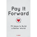 Pay It Forward: 75 Ideas to Build a Better World