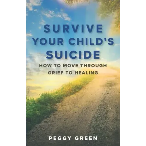 Survive Your Child's Suicide: How to Move through Grief to Healing