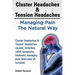 Cluster Headaches & Tension Headaches: Managing Pain The Natural Way. Cluster Headaches & Tension Headaches causes, remedies, relief, symptoms, treatm