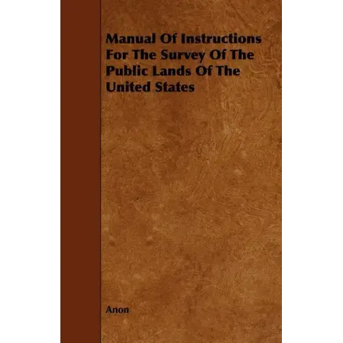 Manual Of Instructions For The Survey Of The Public Lands Of The United States
