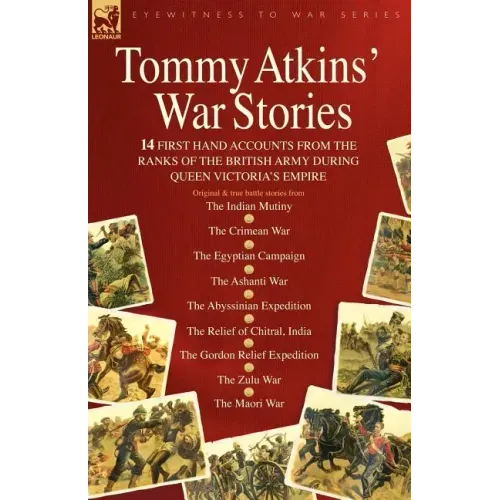 Tommy Atkins War Stories - 14 First Hand Accounts from the Ranks of the British Army During Queen Victoria's Empire