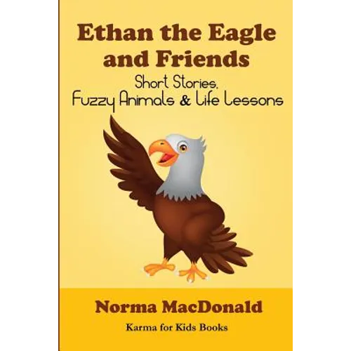 Ethan the Eagle and Friends: Short Stories, Fuzzy Animals and Life Lessons