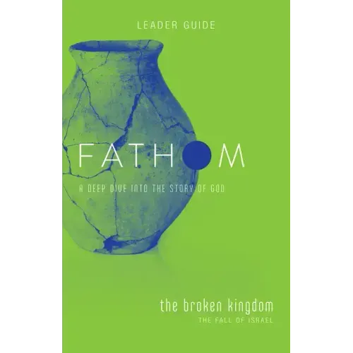 Fathom Bible Studies: The Broken Kingdom Leader Guide (1-2 Kings and the Prophets)