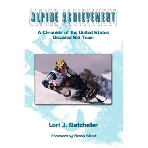 Alpine Achievement: A Chronicle of the United States Disabled Ski Team