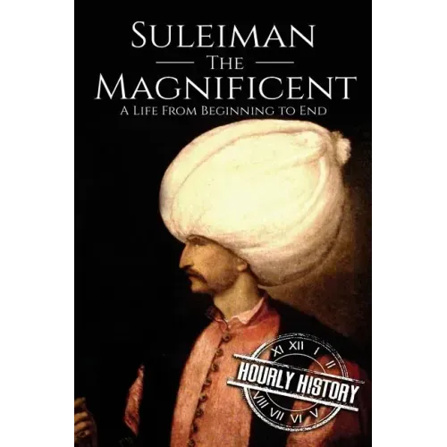 Suleiman the Magnificent: A Life From Beginning to End