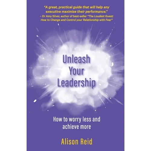 Unleash Your Leadership: How to worry less and achieve more