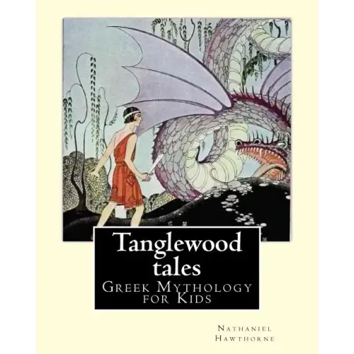 Tanglewood tales By: Nathaniel Hawthorne, Illustrated By: Virginia Frances Sterrett (1900-1931).: (Greek Mythology for Kids).A sequel to A