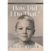 How Did I Do That?: A Life of Risk and Reward